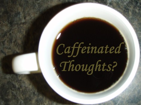 caffeinatedcoffeethoughts.jpg